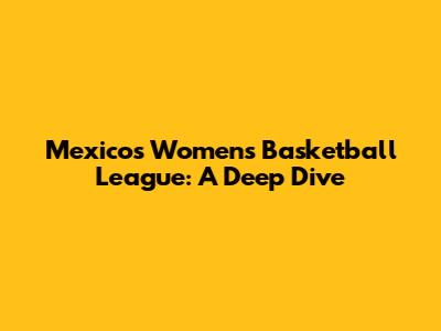Mexico's Women's Basketball League: A Deep Dive