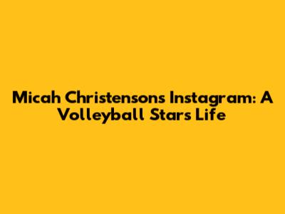 Micah Christenson's Instagram: A Volleyball Star's Life