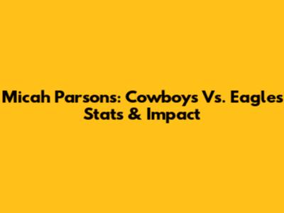 Micah Parsons: Cowboys Vs. Eagles Stats & Impact