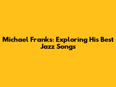 Michael Franks: Exploring His Best Jazz Songs