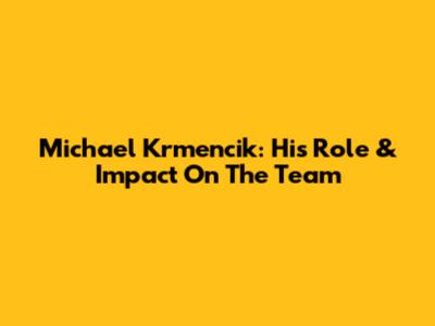 Michael Krmencik: His Role & Impact On The Team