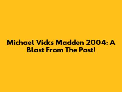 Michael Vick's Madden 2004: A Blast From The Past!