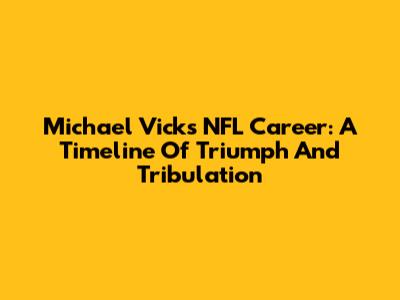 Michael Vick's NFL Career: A Timeline Of Triumph And Tribulation