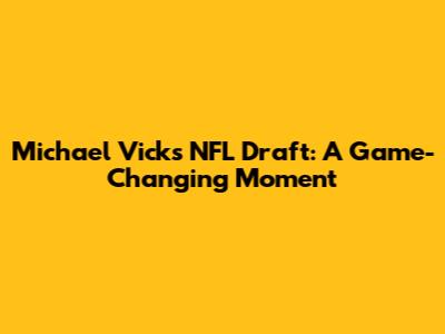 Michael Vick's NFL Draft: A Game-Changing Moment