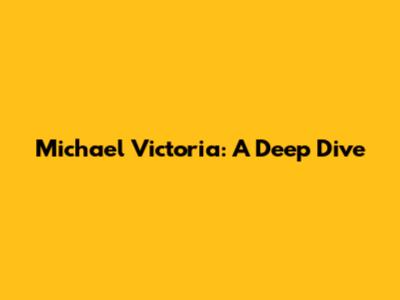 Michael Victoria: A Deep Dive