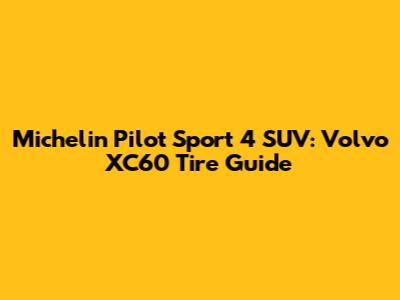 Michelin Pilot Sport 4 SUV: Volvo XC60 Tire Guide