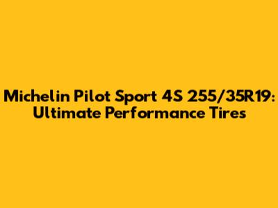 Michelin Pilot Sport 4S 255/35R19: Ultimate Performance Tires