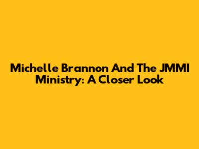 Michelle Brannon And The JMMI Ministry: A Closer Look