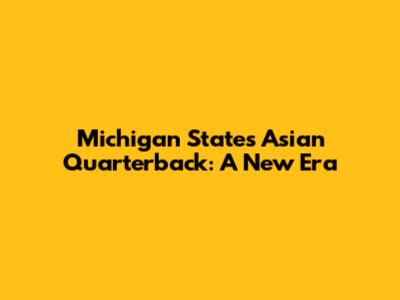 Michigan State's Asian Quarterback: A New Era