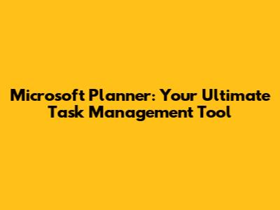 Microsoft Planner: Your Ultimate Task Management Tool