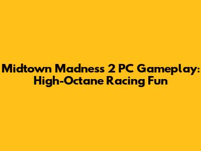 Midtown Madness 2 PC Gameplay: High-Octane Racing Fun