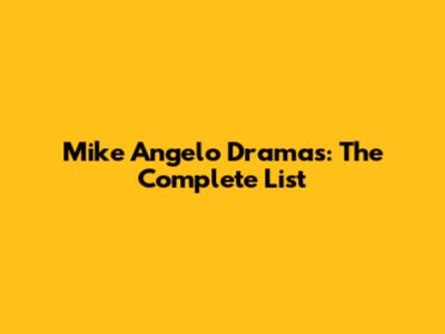 Mike Angelo Dramas: The Complete List