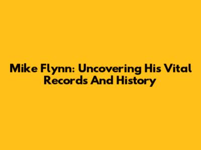 Mike Flynn: Uncovering His Vital Records And History