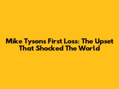 Mike Tyson's First Loss: The Upset That Shocked The World