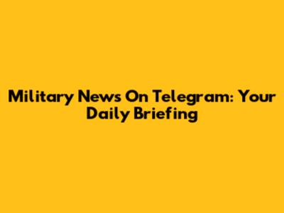 Military News On Telegram: Your Daily Briefing