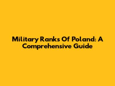 Military Ranks Of Poland: A Comprehensive Guide