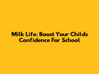 Milk Life: Boost Your Child's Confidence For School