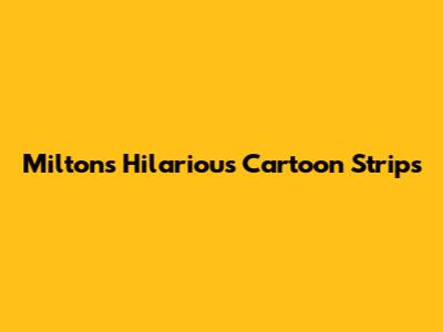 Milton's Hilarious Cartoon Strips