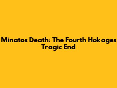 Minato's Death: The Fourth Hokage's Tragic End