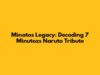 Minato's Legacy: Decoding 7 Minutoz's Naruto Tribute