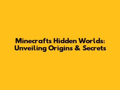 Minecraft's Hidden Worlds: Unveiling Origins & Secrets