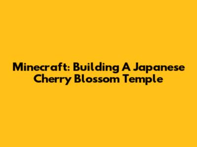 Minecraft: Building A Japanese Cherry Blossom Temple