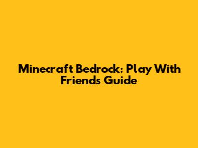 Minecraft Bedrock: Play With Friends Guide