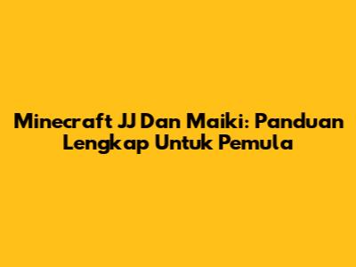 Minecraft JJ Dan Maiki: Panduan Lengkap Untuk Pemula