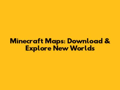 Minecraft Maps: Download & Explore New Worlds