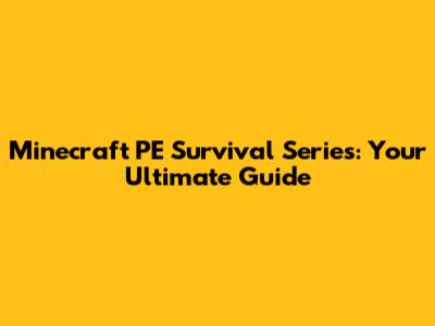 Minecraft PE Survival Series: Your Ultimate Guide