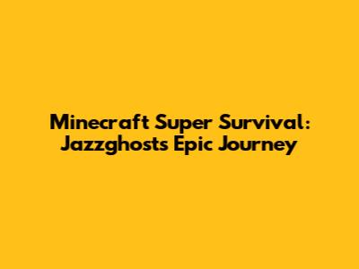 Minecraft Super Survival: Jazzghost's Epic Journey