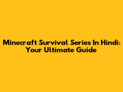 Minecraft Survival Series In Hindi: Your Ultimate Guide