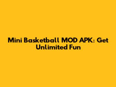 Mini Basketball MOD APK: Get Unlimited Fun