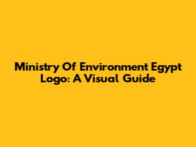 Ministry Of Environment Egypt Logo: A Visual Guide