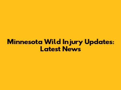 Minnesota Wild Injury Updates: Latest News