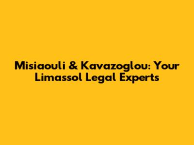 Misiaouli & Kavazoglou: Your Limassol Legal Experts