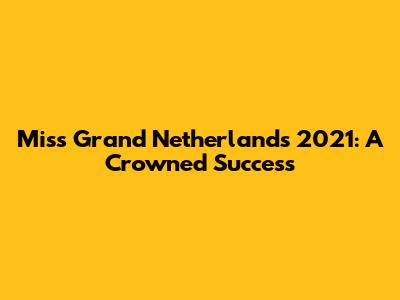 Miss Grand Netherlands 2021: A Crowned Success