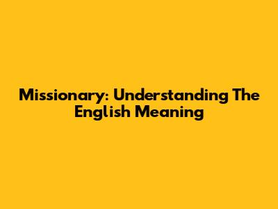Missionary: Understanding The English Meaning