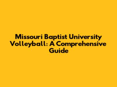 Missouri Baptist University Volleyball: A Comprehensive Guide