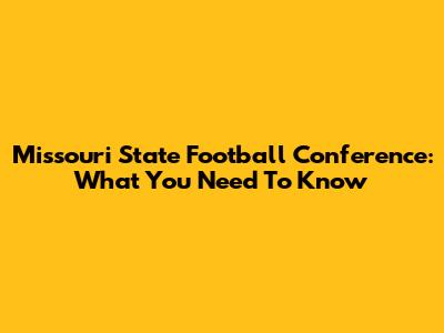 Missouri State Football Conference: What You Need To Know
