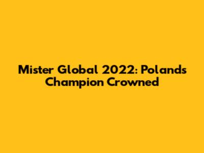 Mister Global 2022: Poland's Champion Crowned