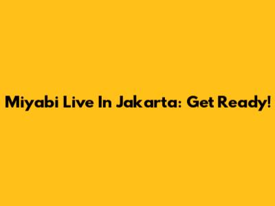 Miyabi Live In Jakarta: Get Ready!
