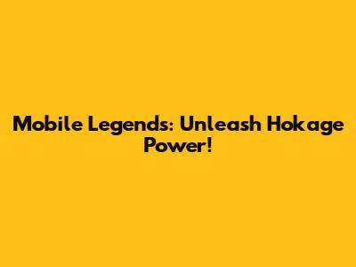 Mobile Legends: Unleash Hokage Power!