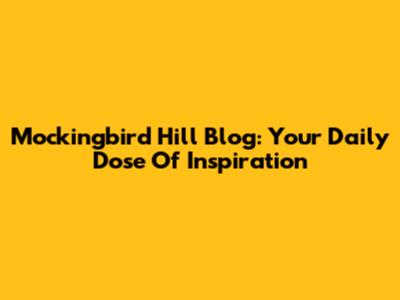 Mockingbird Hill Blog: Your Daily Dose Of Inspiration