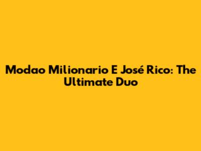 Modao Milionario E José Rico: The Ultimate Duo