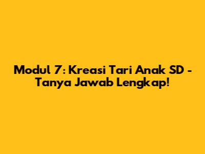 Modul 7: Kreasi Tari Anak SD - Tanya Jawab Lengkap!