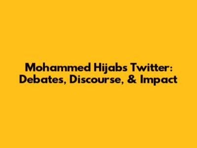 Mohammed Hijab's Twitter: Debates, Discourse, & Impact