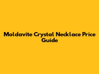 Moldavite Crystal Necklace Price Guide