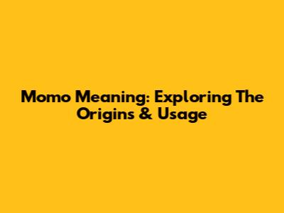 Momo Meaning: Exploring The Origins & Usage