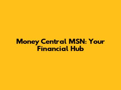 Money Central MSN: Your Financial Hub